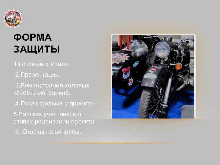 ФОРМА ЗАЩИТЫ 1. Готовый « Урал» . 2. Презентация. 3. Демонстрация ходовых качеств мотоцикла.
