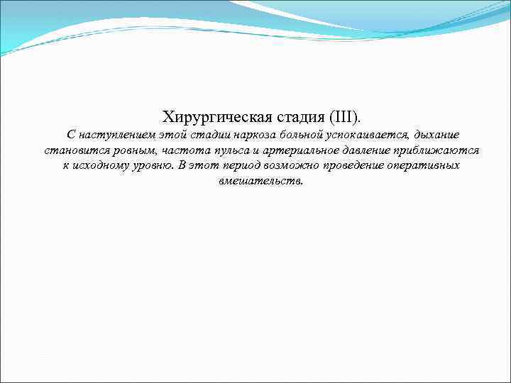 Хирургическая стадия (III). С наступлением этой стадии наркоза больной успокаивается, дыхание становится ровным, частота