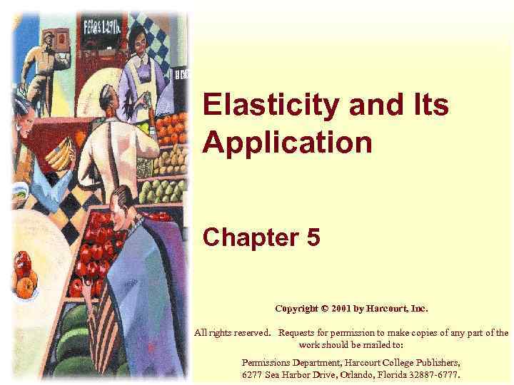 Elasticity and Its Application Chapter 5 Copyright © 2001 by Harcourt, Inc. All rights