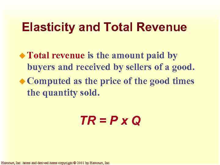 Elasticity and Total Revenue u Total revenue is the amount paid by buyers and