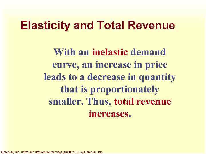 Elasticity and Total Revenue With an inelastic demand curve, an increase in price leads
