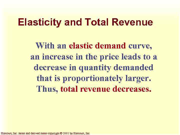 Elasticity and Total Revenue With an elastic demand curve, an increase in the price