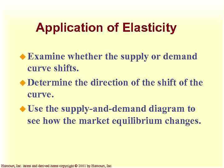 Application of Elasticity u Examine whether the supply or demand curve shifts. u Determine