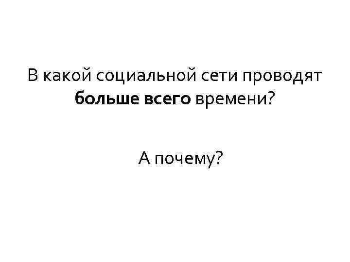В какой социальной сети проводят больше всего времени? А почему? 