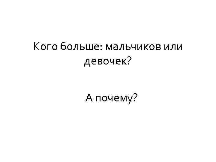 Кого больше: мальчиков или девочек? А почему? 