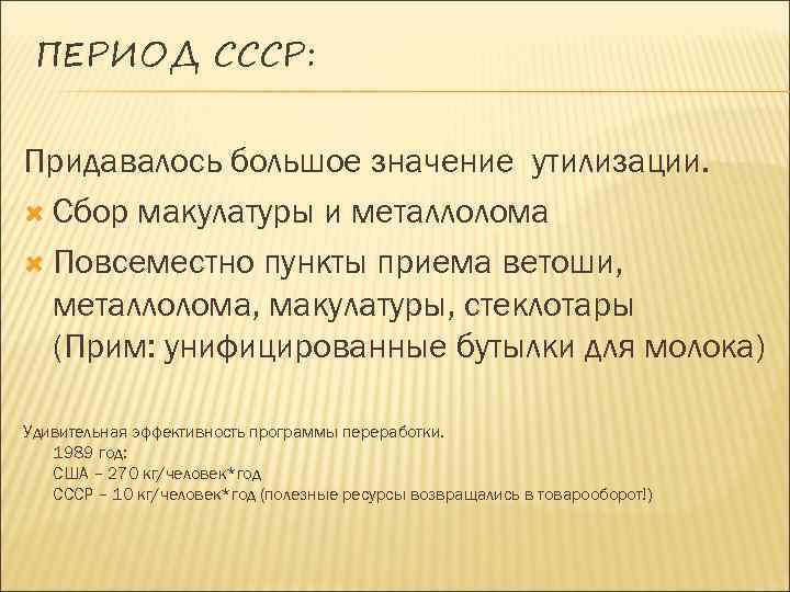 ПЕРИОД СССР: Придавалось большое значение утилизации. Сбор макулатуры и металлолома Повсеместно пункты приема ветоши,