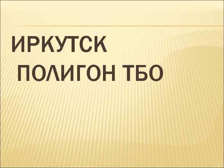 ИРКУТСК ПОЛИГОН ТБО 