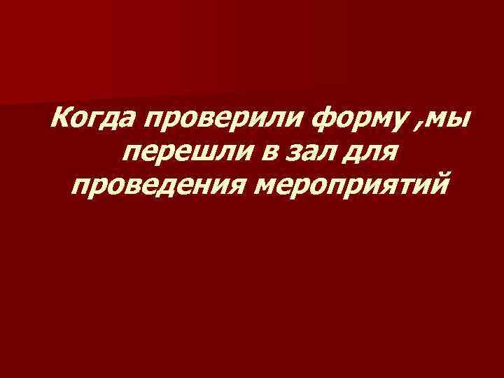 Когда проверили форму , мы перешли в зал для проведения мероприятий 