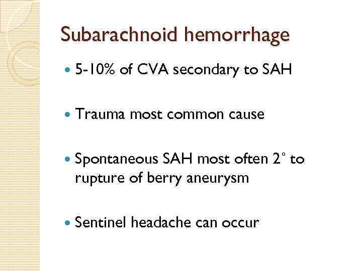 Subarachnoid hemorrhage 5 -10% of CVA secondary to SAH Trauma most common cause Spontaneous
