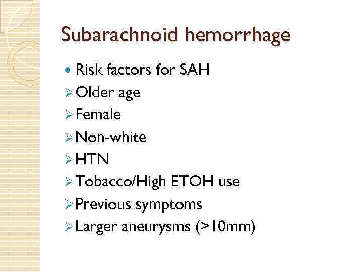 Subarachnoid hemorrhage Risk factors for SAH Ø Older age Ø Female Ø Non-white Ø