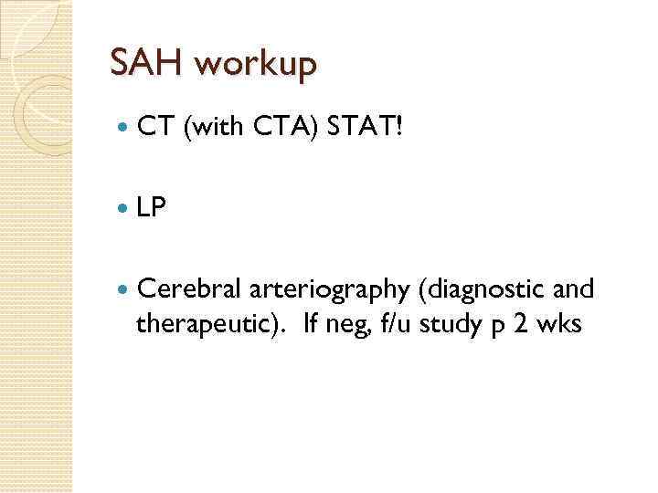 SAH workup CT (with CTA) STAT! LP Cerebral arteriography (diagnostic and therapeutic). If neg,