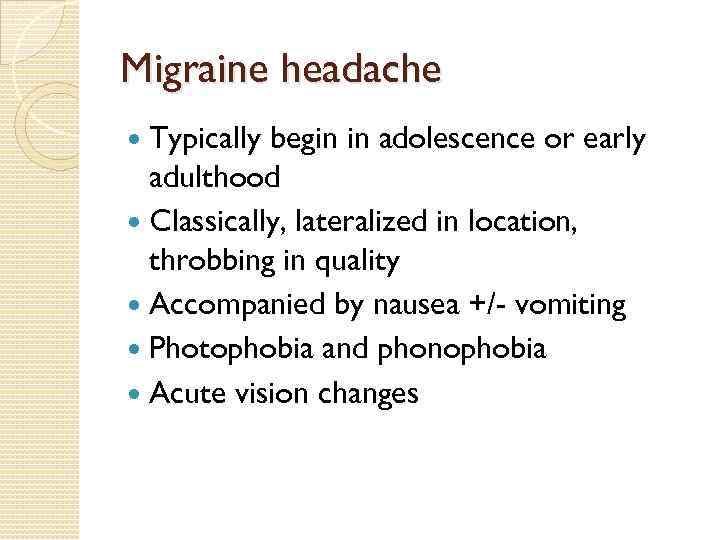 Migraine headache Typically begin in adolescence or early adulthood Classically, lateralized in location, throbbing