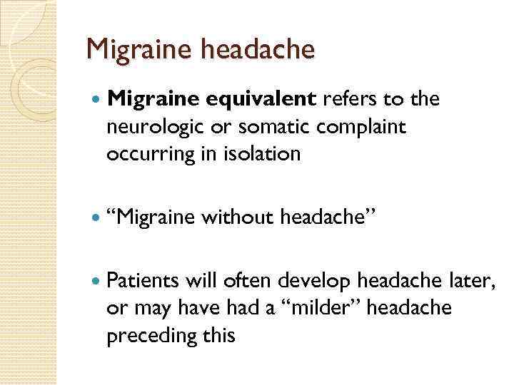 Migraine headache Migraine equivalent refers to the neurologic or somatic complaint occurring in isolation