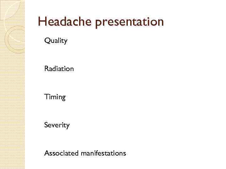 Headache presentation Quality Radiation Timing Severity Associated manifestations 