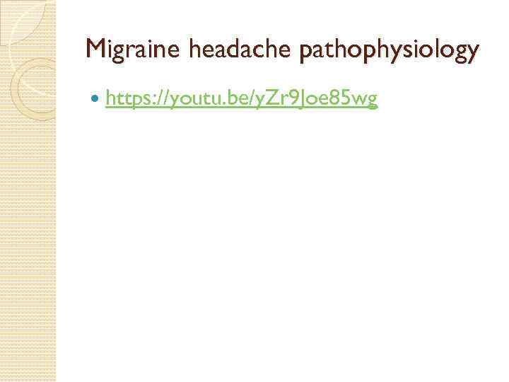 Migraine headache pathophysiology https: //youtu. be/y. Zr 9 Joe 85 wg 