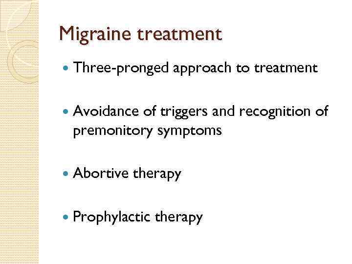 Migraine treatment Three-pronged approach to treatment Avoidance of triggers and recognition of premonitory symptoms