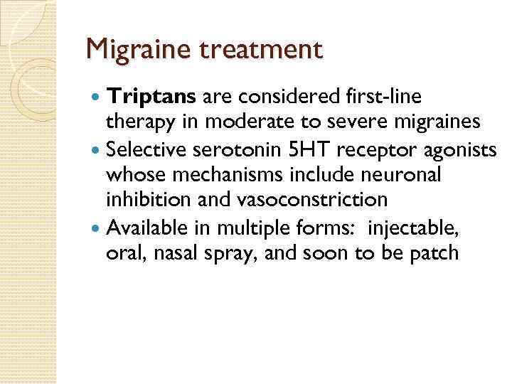 Migraine treatment Triptans are considered first-line therapy in moderate to severe migraines Selective serotonin