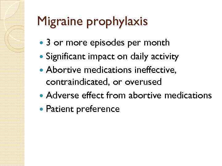 Migraine prophylaxis 3 or more episodes per month Significant impact on daily activity Abortive