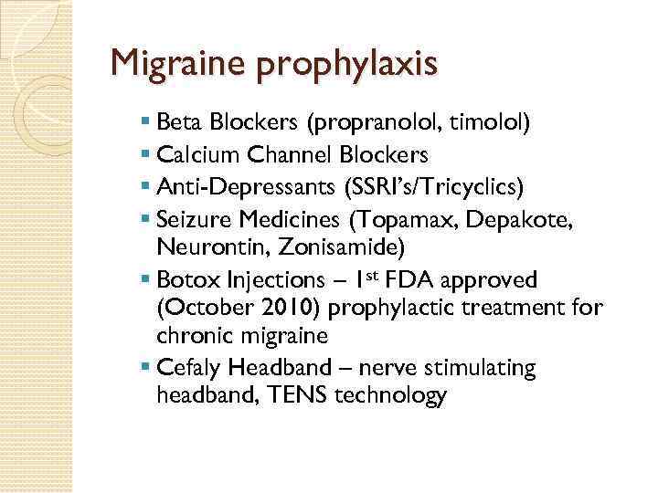 Migraine prophylaxis § Beta Blockers (propranolol, timolol) § Calcium Channel Blockers § Anti-Depressants (SSRI’s/Tricyclics)