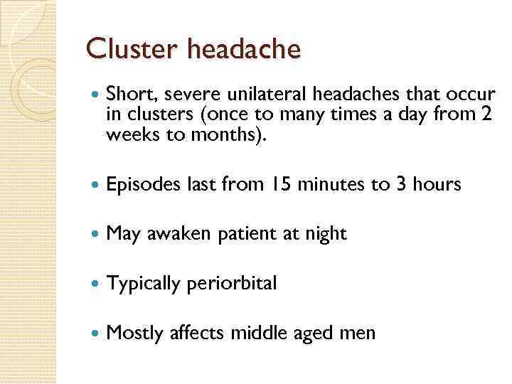 Cluster headache Short, severe unilateral headaches that occur in clusters (once to many times