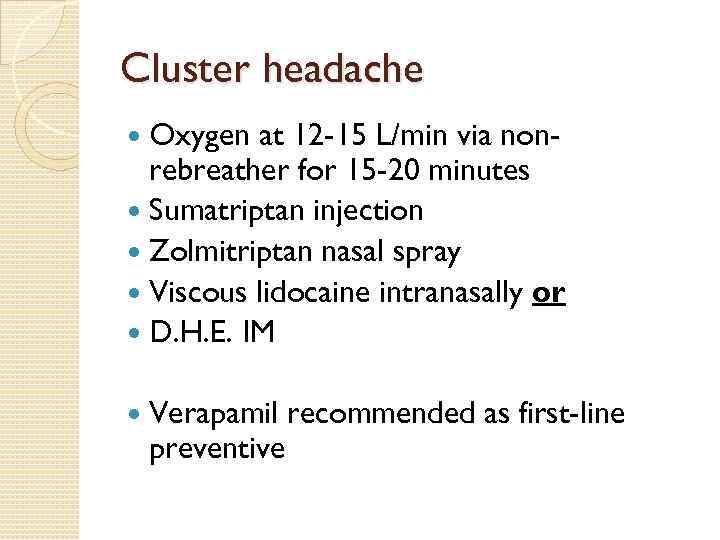 Cluster headache Oxygen at 12 -15 L/min via nonrebreather for 15 -20 minutes Sumatriptan
