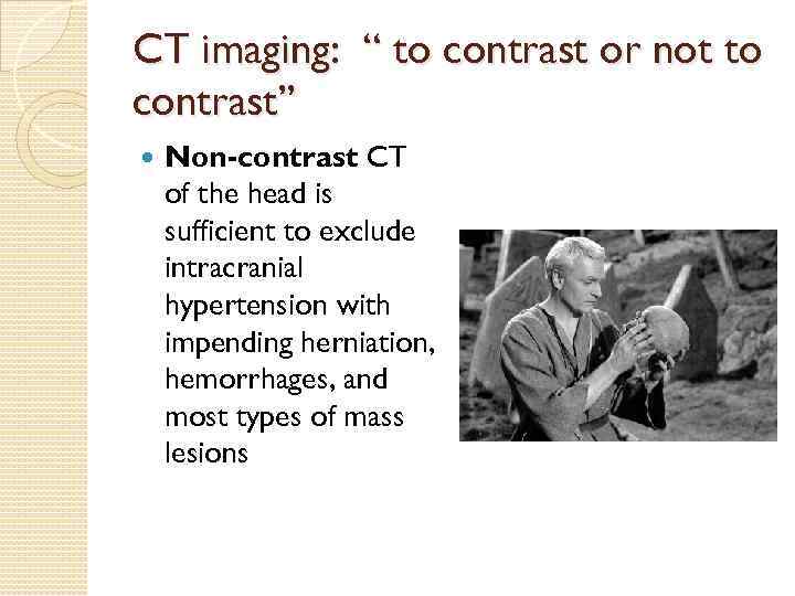 CT imaging: “ to contrast or not to contrast” Non-contrast CT of the head