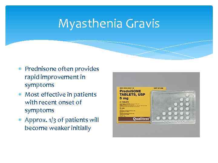 Myasthenia Gravis Prednisone often provides rapid improvement in symptoms Most effective in patients with