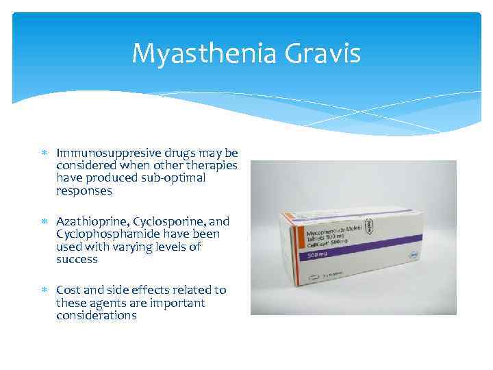 Myasthenia Gravis Immunosuppresive drugs may be considered when otherapies have produced sub-optimal responses Azathioprine,