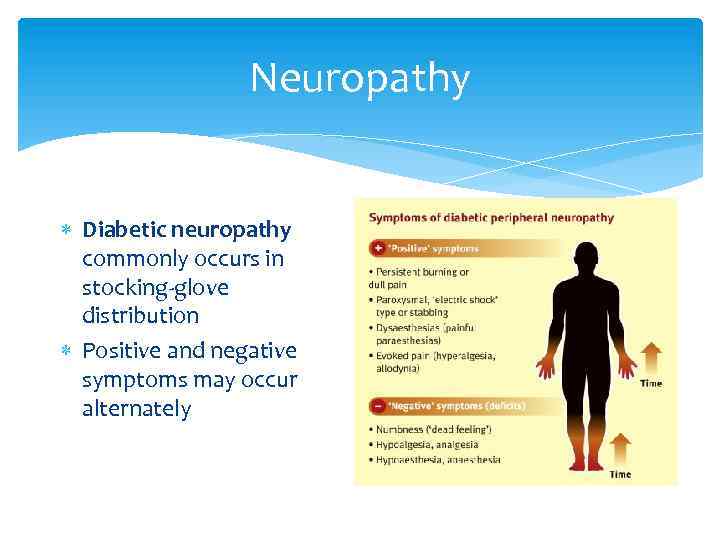 Neuropathy Diabetic neuropathy commonly occurs in stocking-glove distribution Positive and negative symptoms may occur