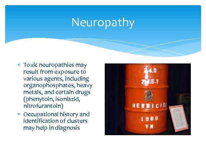 Neuropathy Toxic neuropathies may result from exposure to various agents, including organophosphates, heavy metals,