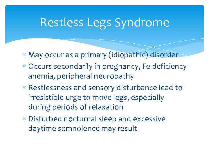 Restless Legs Syndrome May occur as a primary (idiopathic) disorder Occurs secondarily in pregnancy,