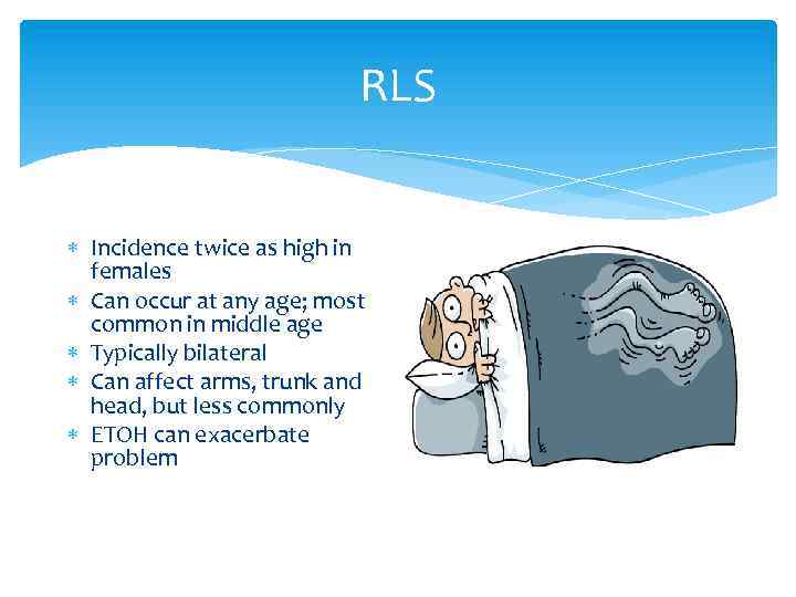 RLS Incidence twice as high in females Can occur at any age; most common