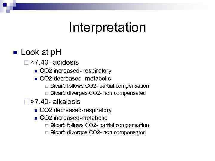 Interpretation n Look at p. H ¨ <7. 40 - acidosis n CO 2