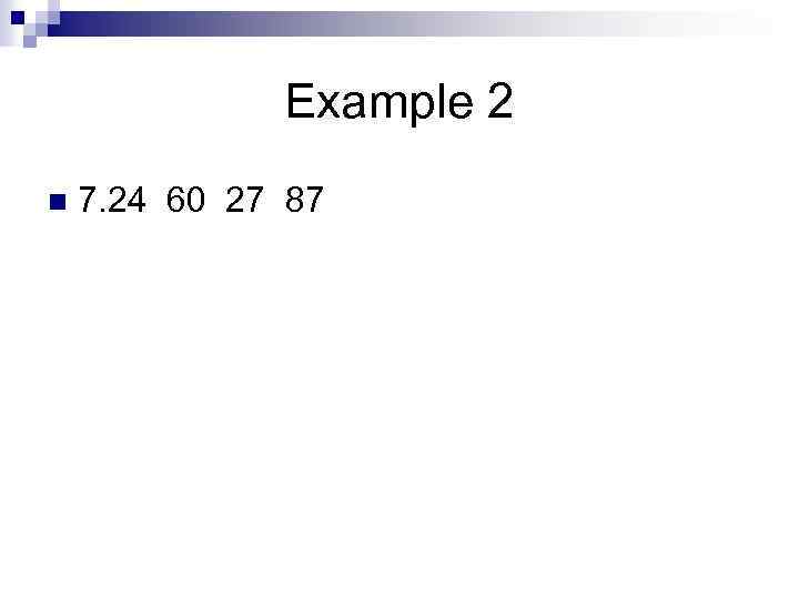 Example 2 n 7. 24 60 27 87 