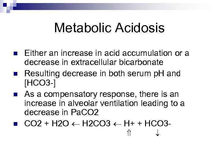 Metabolic Acidosis n n Either an increase in acid accumulation or a decrease in