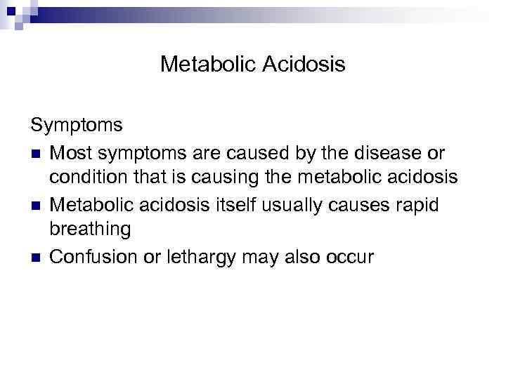 Metabolic Acidosis Symptoms n Most symptoms are caused by the disease or condition that