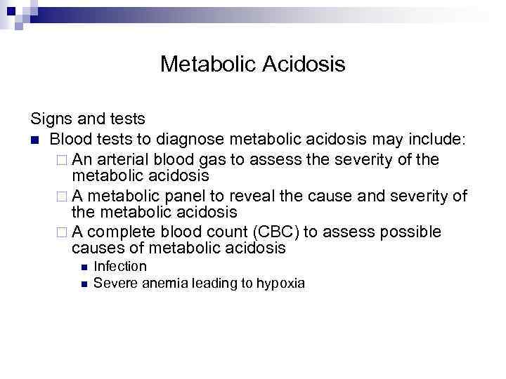 Metabolic Acidosis Signs and tests n Blood tests to diagnose metabolic acidosis may include: