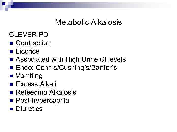 Metabolic Alkalosis CLEVER PD n Contraction n Licorice n Associated with High Urine Cl
