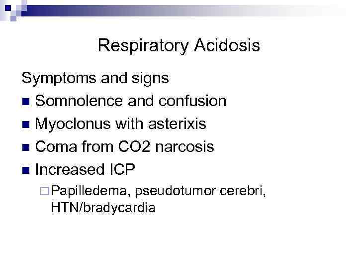 Respiratory Acidosis Symptoms and signs n Somnolence and confusion n Myoclonus with asterixis n