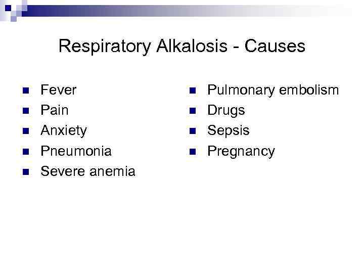 Respiratory Alkalosis - Causes n n n Fever Pain Anxiety Pneumonia Severe anemia n