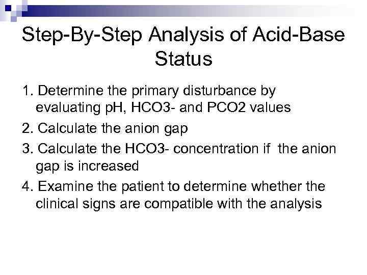 Step-By-Step Analysis of Acid-Base Status 1. Determine the primary disturbance by evaluating p. H,