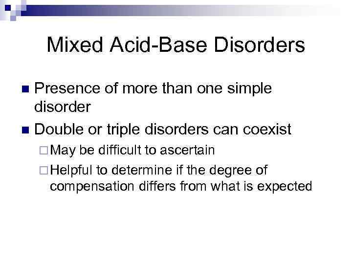 Mixed Acid-Base Disorders Presence of more than one simple disorder n Double or triple