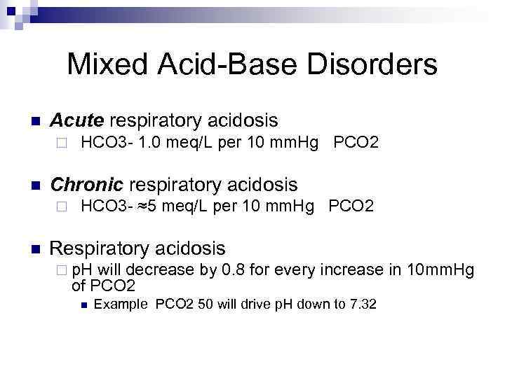 Mixed Acid-Base Disorders n Acute respiratory acidosis ¨ HCO 3 - 1. 0 meq/L