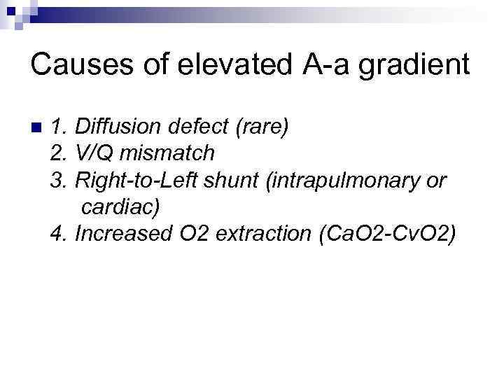 Causes of elevated A-a gradient n 1. Diffusion defect (rare) 2. V/Q mismatch 3.