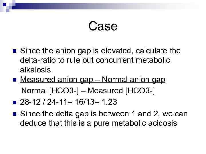Case Since the anion gap is elevated, calculate the delta-ratio to rule out concurrent