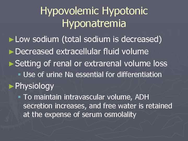 Hypovolemic Hypotonic Hyponatremia ► Low sodium (total sodium is decreased) ► Decreased extracellular fluid