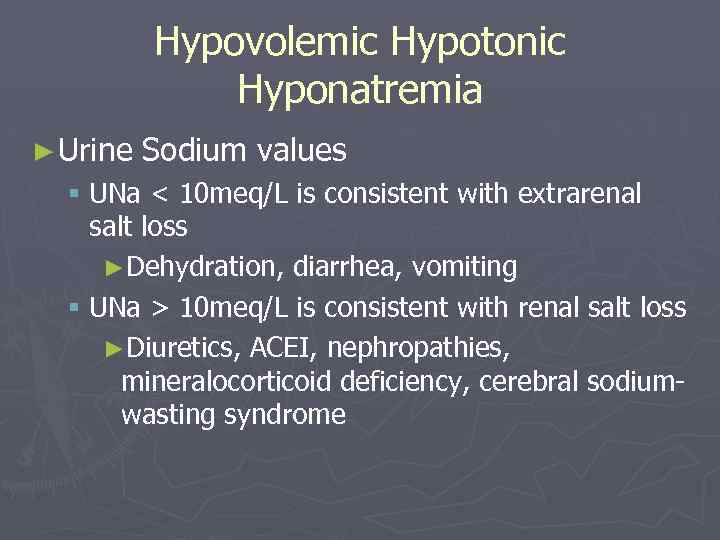 Hypovolemic Hypotonic Hyponatremia ► Urine Sodium values § UNa < 10 meq/L is consistent