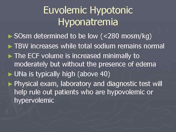 Euvolemic Hypotonic Hyponatremia ► SOsm determined to be low (<280 mosm/kg) ► TBW increases
