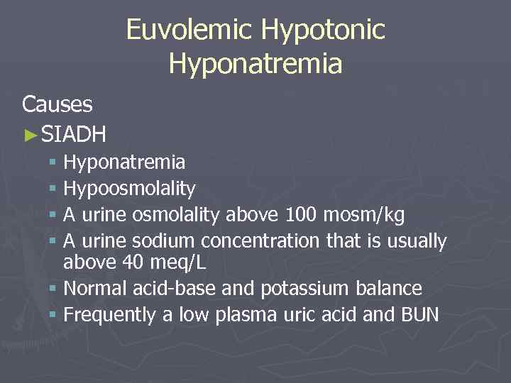 Euvolemic Hypotonic Hyponatremia Causes ► SIADH § Hyponatremia § Hypoosmolality § A urine osmolality