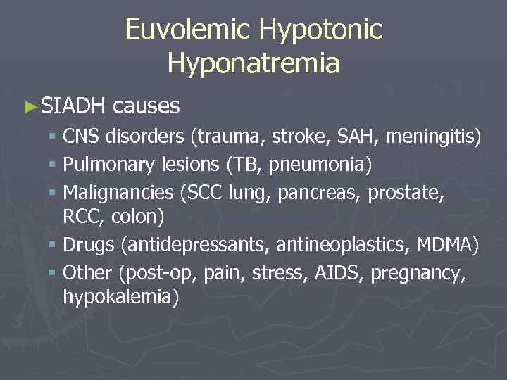 Euvolemic Hypotonic Hyponatremia ► SIADH causes § CNS disorders (trauma, stroke, SAH, meningitis) §